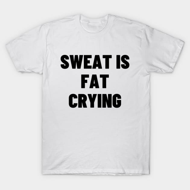 Sweat is fat crying T-Shirt by Word and Saying